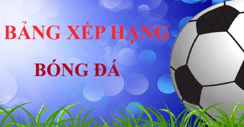 Nội dung chi tiết bảng xếp hạng bóng đá